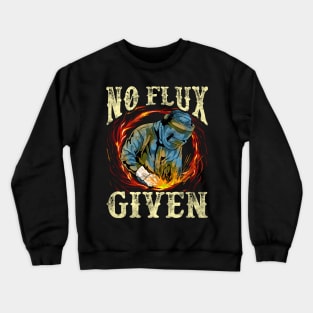 No Flux Given Funny Welding Pun Awesome Welders Crewneck Sweatshirt